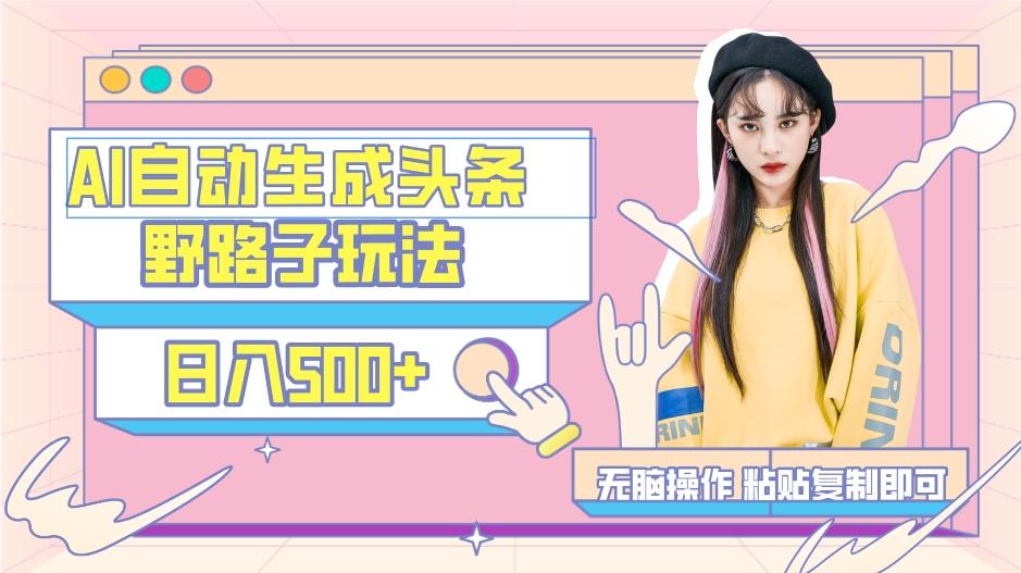 AI自动生成头条，三天必起号，三分钟轻松发布内容，复制粘贴，保姆级教…-知芽创业社