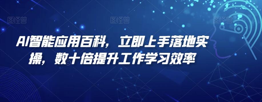 AI智能应用百科，​立即上手落地实操，数十倍提升工作学习效率-知芽创业社