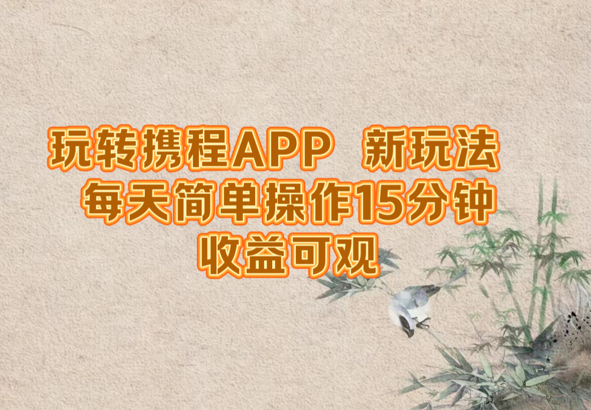 玩转携程APP，新玩法，每天简单操作15分钟，收益可观-小艾项目网