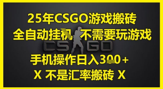 25年CSGO游戏搬砖，全自动运行，不需要玩游戏，手机操作日入3张(不是汇率搬砖)【揭秘】-小艾项目网