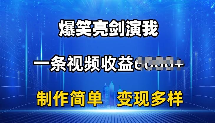 抖音热门爆笑亮剑演我，一条视频收益6K+条条爆款，制作简单，多种变现【揭秘】-知芽创业社