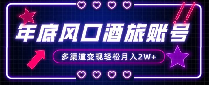 年底大风口旅游赛道酒旅账号，多渠道变现，小白也能月入2W+【揭秘】-知芽创业社