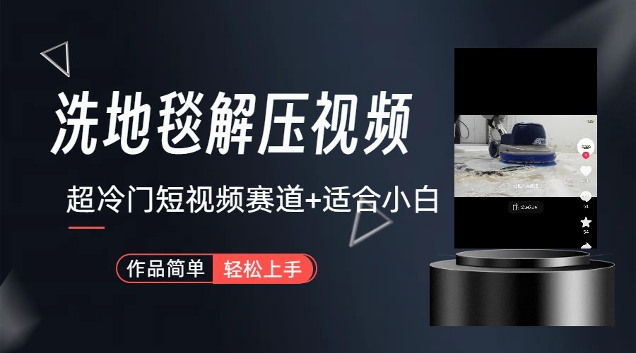 超冷门抖音赛道-清洗地毯解压视频-简单无脑怼作品-知芽创业社