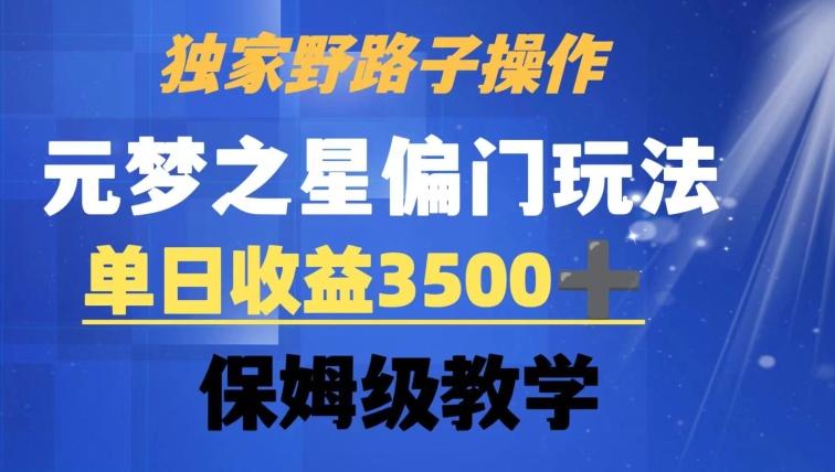 独家野路子玩法，无视机制，元梦之星偏门操作，单日收益3500+，保姆级教学【揭秘】-知芽创业社