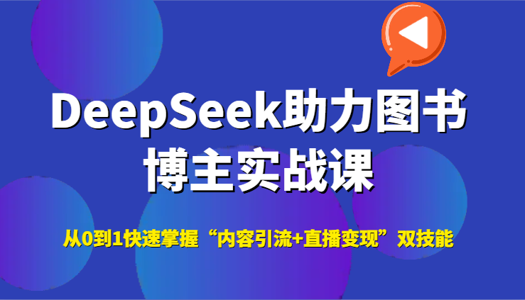 DeepSeek助力图书博主实战课，从0到1快速掌握“内容引流+直播变现”双技能-知芽创业社
