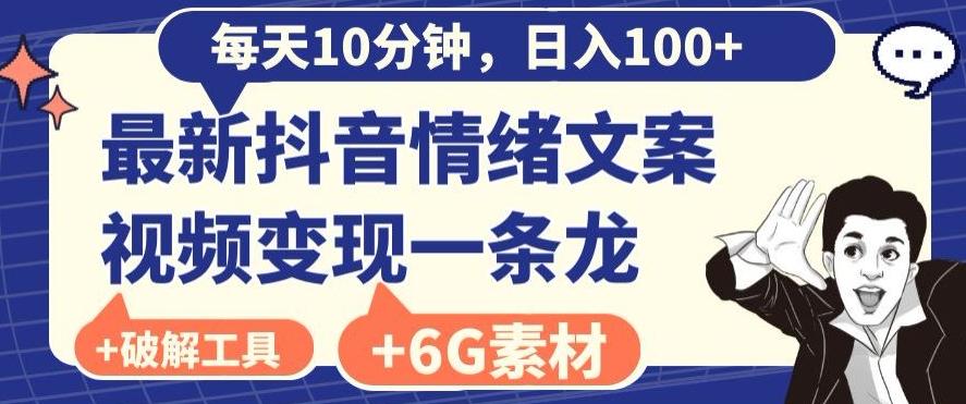 每日10分钟，日入100+，最新抖音情绪文案视频变现一条龙（内送6G素材及破解版软件）-知芽创业社