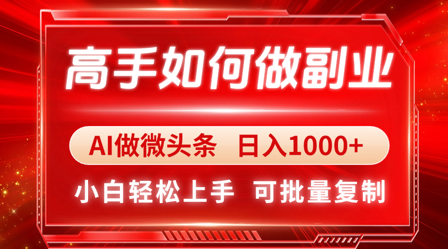 高手如何做副业，AI微头条 日入1000+，小白轻松上手-知芽创业社