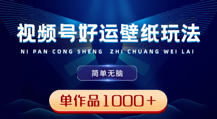 视频号好运壁纸玩法，简单无脑，发一个爆一个，单作品收益1000＋-知芽创业社