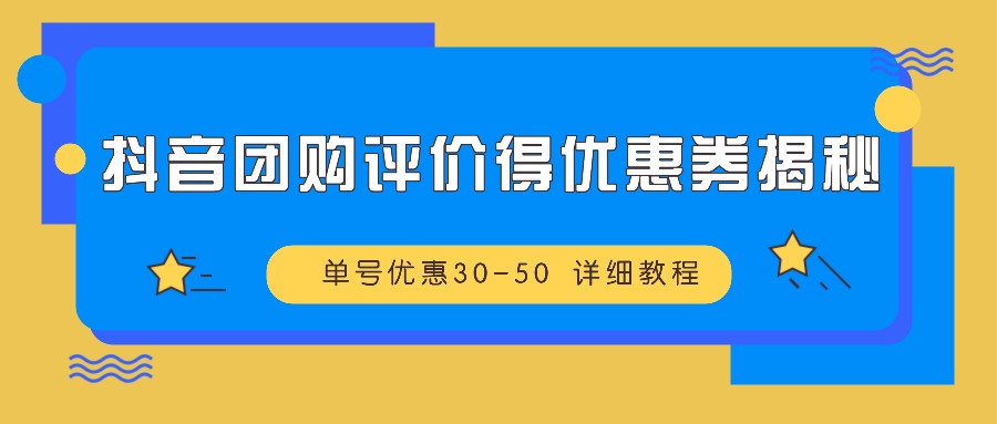 抖音团购评价得优惠券揭秘 单号优惠30-50 详细教程-小艾项目网