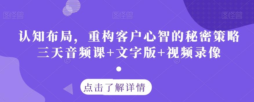 认知布局，重构客户心智的秘密策略三天音频课+文字版+视频录像-知芽创业社
