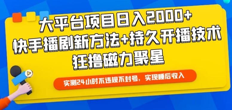 大平台项目日入2000+，快手播剧新方法+持久开播技术，狂撸磁力聚星【揭秘】-知芽创业社