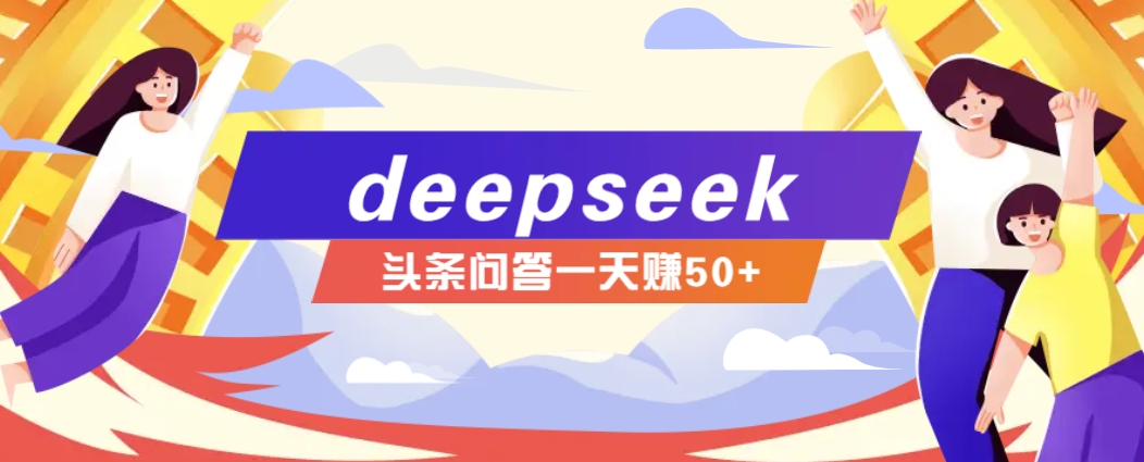 利用deepseek操作今日头条问答图文玩法，新手也能轻松上手，日收益50+-知芽创业社