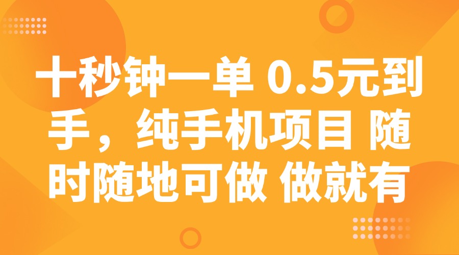 十秒钟一单 0.5元到手，纯手机项目 随时随地可做 做就有-小艾项目网