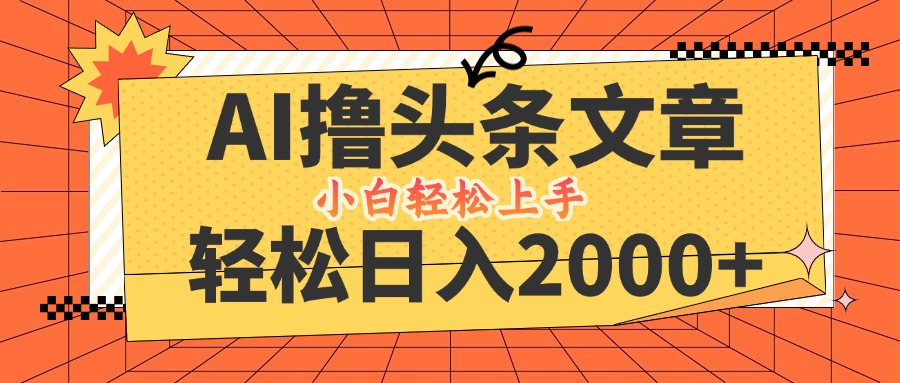 AI撸头条最新玩法，轻松日入2000+，当天起号，第二天见收益，小白轻松…-知芽创业社