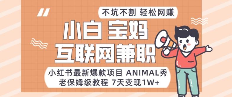 小红书最新爆款项目Animal秀，老保姆级教程，7天变现1w+【揭秘】-知芽创业社