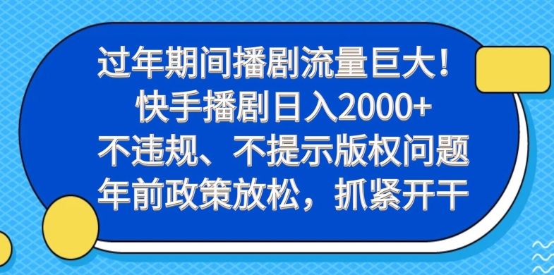 过年期间播剧流量巨大！快手播剧日入2000+，不违规、不提示版权问题，年前政策放松，抓紧开干-知芽创业社