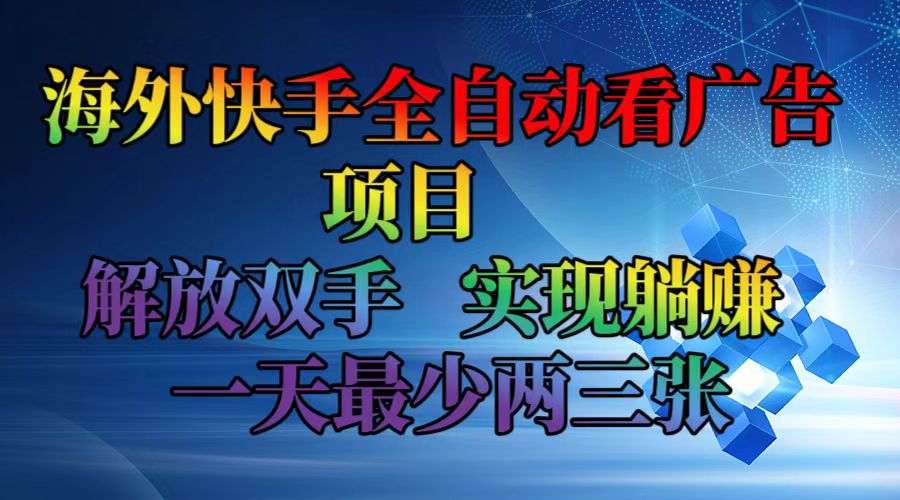 海外快手全自动看广告项目    解放双手   实现躺赚  一天最少两三张-知芽创业社