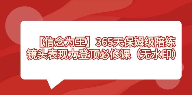 【信念 为王】365天-保姆级陪练，镜头表现力登顶必修课(无水印)-知芽创业社