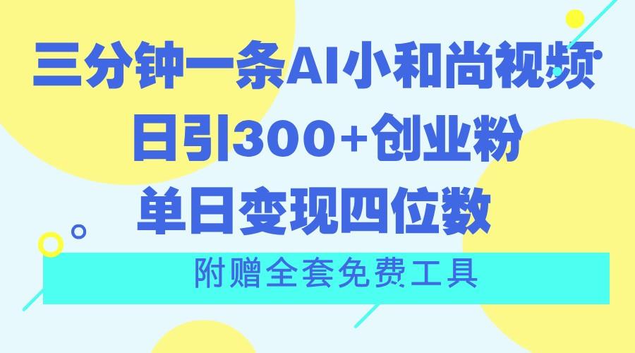 三分钟一条AI小和尚视频 ，日引300+创业粉。单日变现四位数 ，附赠全套免费工具-知芽创业社