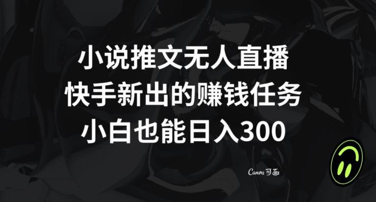 小说推文无人直播，快手新出的赚钱任务，小白也能日入300+【揭秘】-知芽创业社