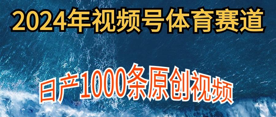 (9810期)2024年体育赛道视频号，新手轻松操作， 日产1000条原创视频,多账号多撸分成-知芽创业社