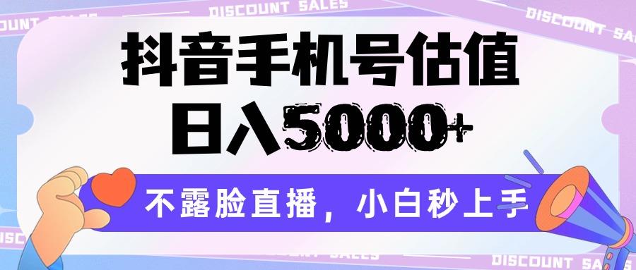 抖音手机号估值，日入5000+，不露脸直播，小白秒上手-知芽创业社