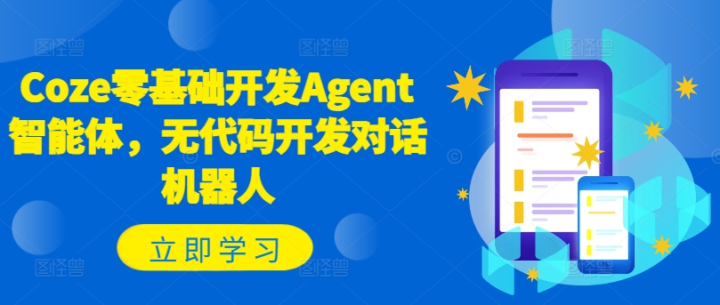 Coze零基础开发Agent智能体，无代码开发对话机器人-知芽创业社