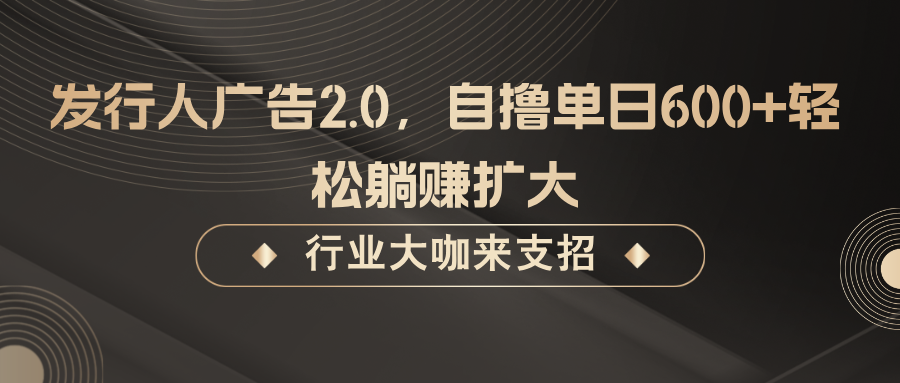 发行人广告2.0，无需任何成本自撸单日600+，轻松躺赚扩大-知芽创业社