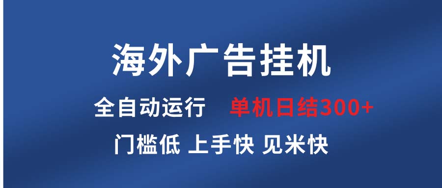 海外广告挂机 全自动运行 单机单日300+ 日结项目 稳定运行 欢迎观看课程-知芽创业社