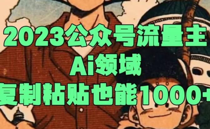2023公众号流量主Ai领域，复制粘贴也能1000-知芽创业社