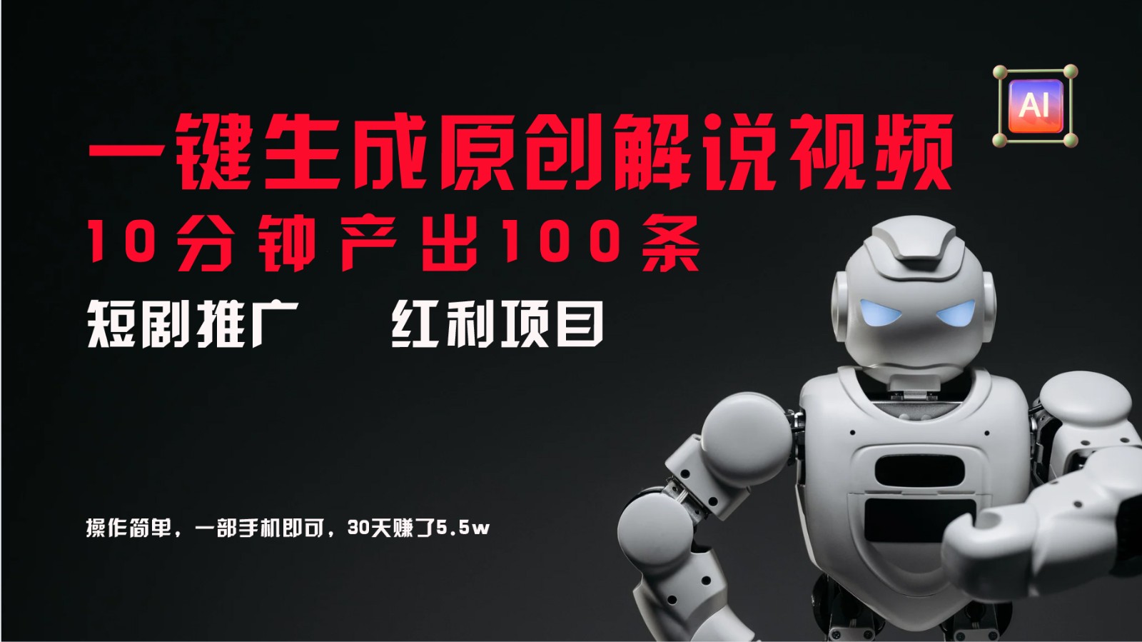 短剧推广新思路，AI一键生成原创解说视频，10分钟产出100条，30天赚了5.5w-知芽创业社