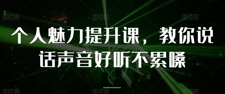 个人魅力提升课，教你说话声音好听不累嗓-知芽创业社