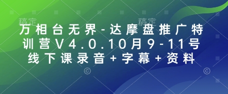 万相台无界-达摩盘推广特训营V4.0.10月9-11号线下课录音+字幕+资料-知芽创业社