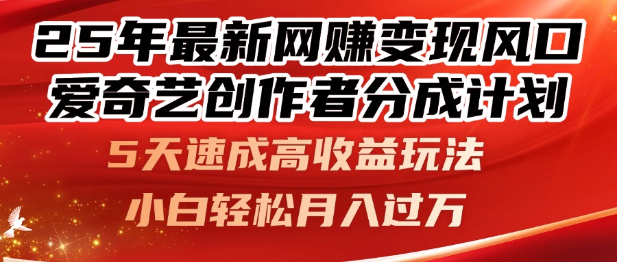 25年最新网赚变现风口！爱奇艺创作者分成计划，5天速成高收益玩法，小…-知芽创业社