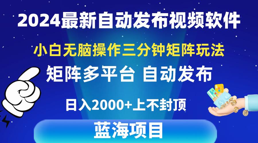 2024最新视频矩阵玩法，小白无脑操作，轻松操作，3分钟一个视频，日入2k+-知芽创业社