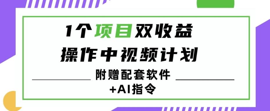 1个项目双收益？操作中视频计划1天最高3100+收益？（附赠配套软件+AI指令）-知芽创业社