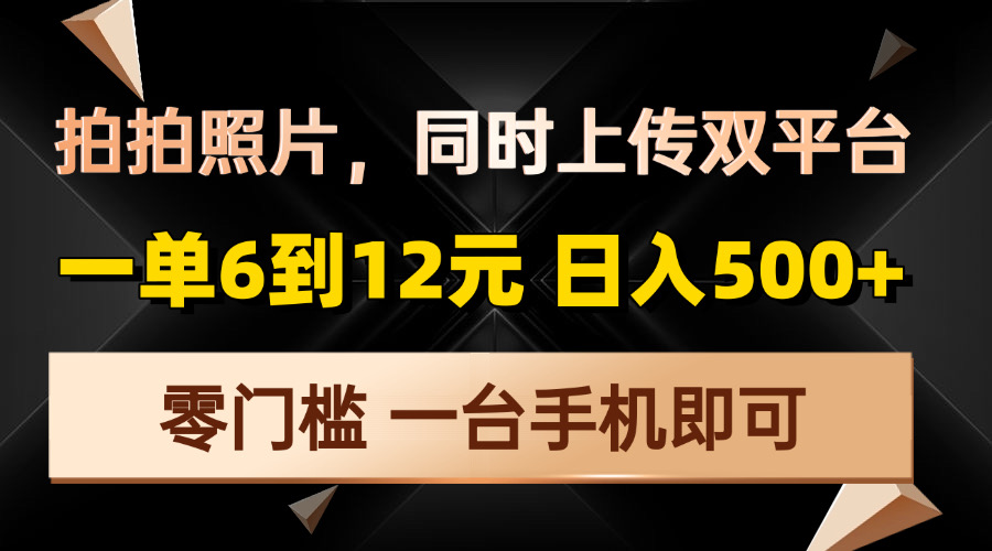 拍拍照片，同时上传双平台，一单6到12元，轻轻松松日入500+，零门槛，…-知芽创业社