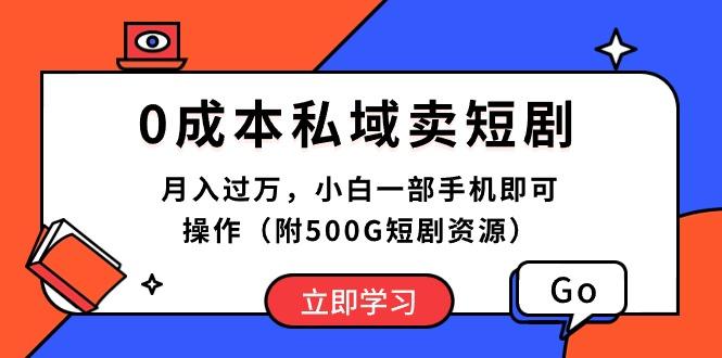 0成本私域卖短剧，月入过万，小白一部手机即可操作(附500G短剧资源-知芽创业社