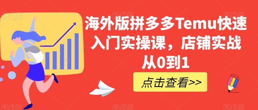 海外版拼多多Temu快速入门实操课，店铺实战从0到1-知芽创业社