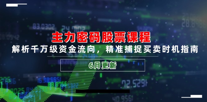 主力密码股票课程，解析千万级资金流向，精准捕捉买卖时机指南(6月更新-知芽创业社
