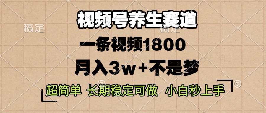 视频号养生赛道，一条视频1800，超简单，长期稳定可做，月入3w+不是梦-知芽创业社