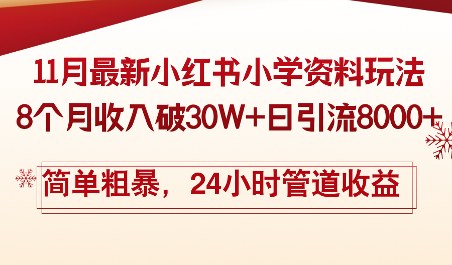 11月份最新小红书小学资料玩法，8个月收入破30W+日引流8000+，简单粗暴-知芽创业社
