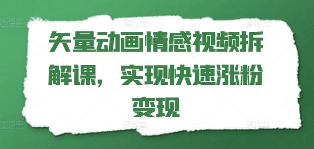 矢量动画情感视频拆解课，实现快速涨粉变现-知芽创业社