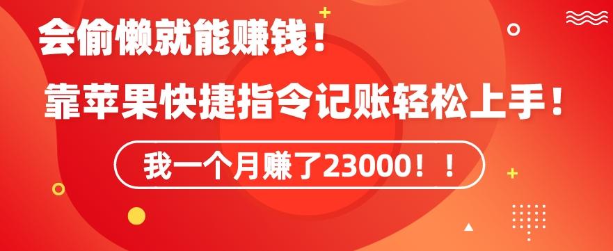会偷懒就能赚钱！靠苹果快捷指令自动记账轻松上手，一个月变现23000【揭秘】-知芽创业社