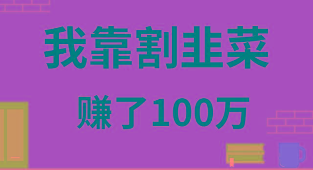 我靠割韭菜赚了 100 万-知芽创业社