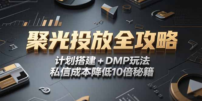 2025小红书聚光投放全攻略，计划搭建+DMP玩法，私信成本降低10倍秘籍-知芽创业社