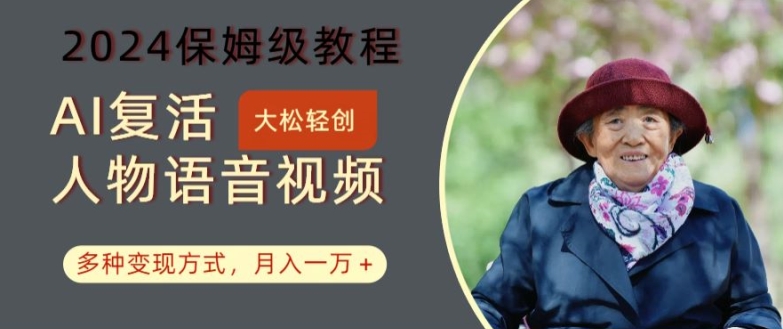 AI复活人物讲话视频：2024保姆级教程，多种变现方式，月入一万+【揭秘】-知芽创业社