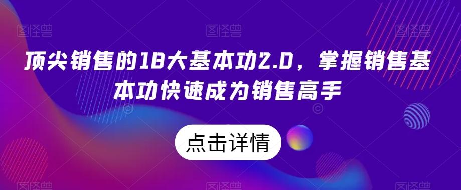 顶尖销售的18大基本功2.0，掌握销售基本功快速成为销售高手-知芽创业社