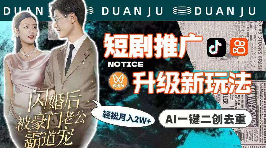 (9620期)短剧推广升级新玩法，AI一键二创去重，轻松月入2w+(教程+素材)-知芽创业社