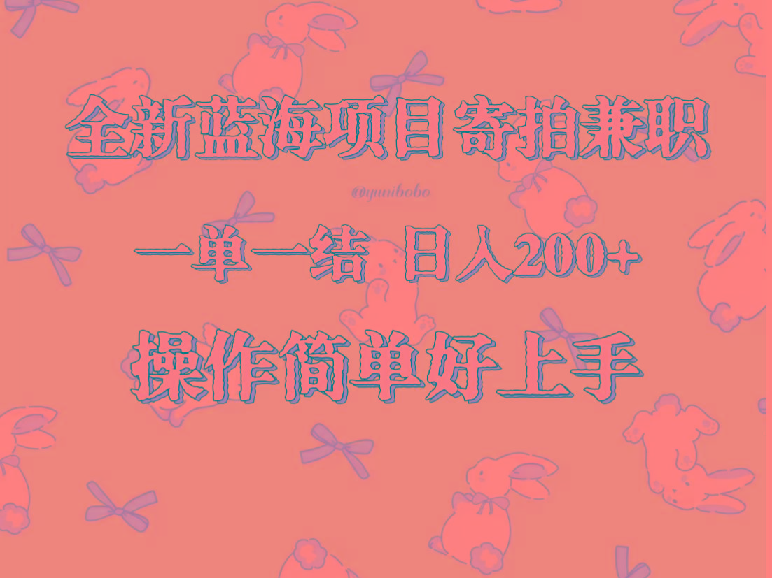 全新蓝海项目寄拍兼职，日入200+，操作简单好上手。-知芽创业社